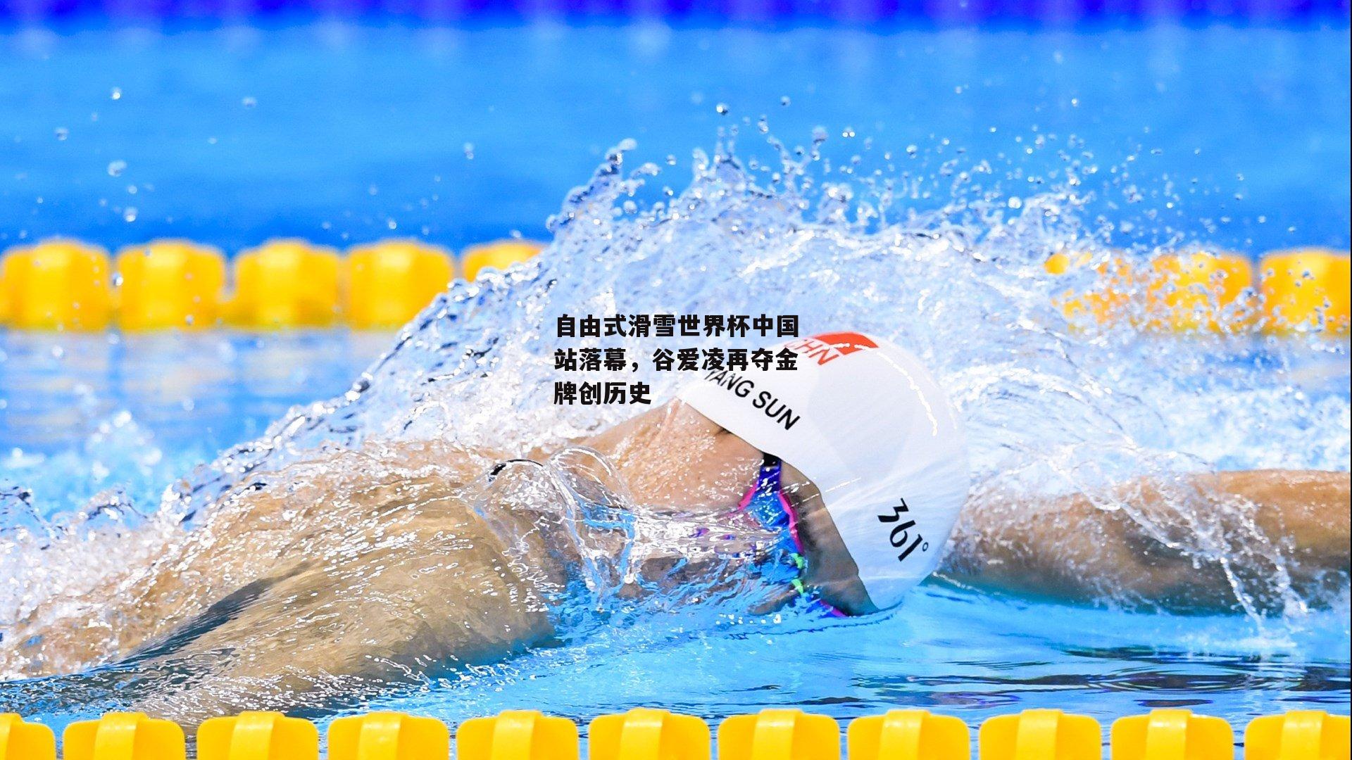 自由式滑雪世界杯中国站落幕，谷爱凌再夺金牌创历史【米兰体育官网】