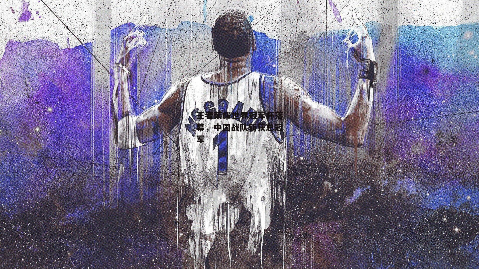 米兰体育：王者荣耀世界冠军杯落幕，中国战队斩获总冠军