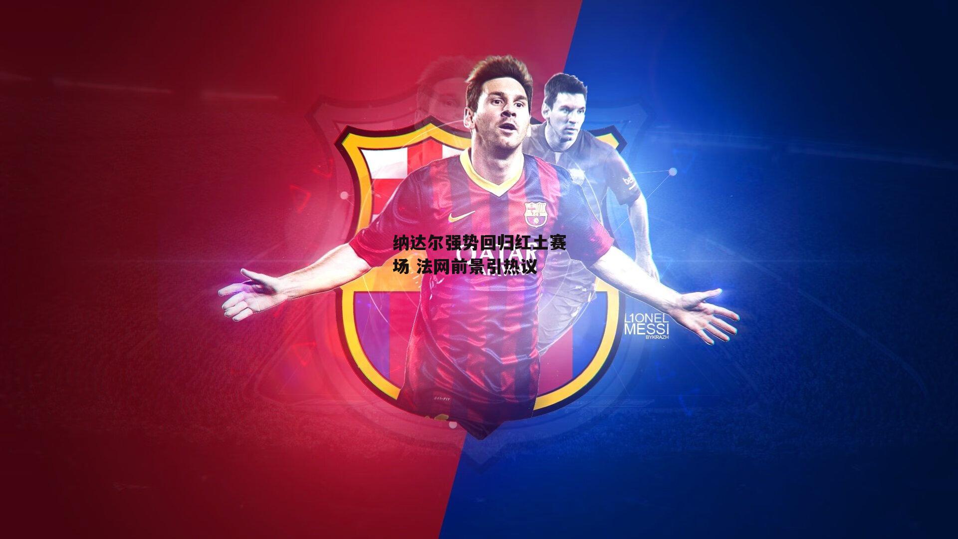 纳达尔强势回归红土赛场 法网前景引热议_米兰体育官网